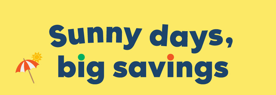 Sunny days, big savings